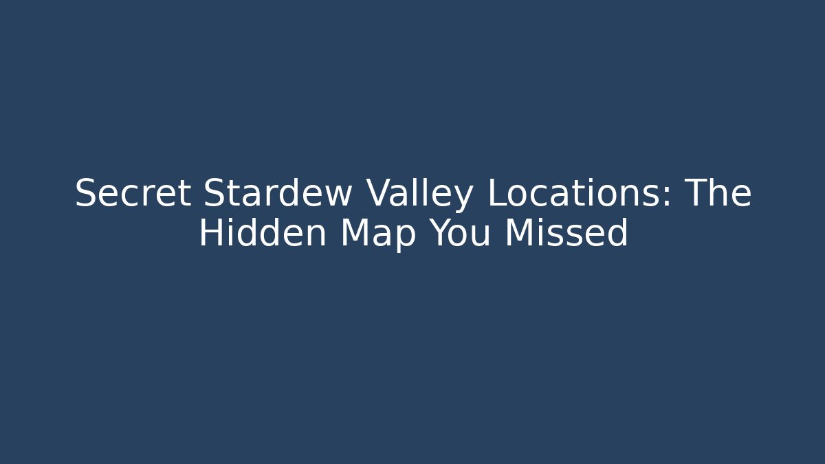 Secret Stardew Valley Locations: The Hidden Map You Missed