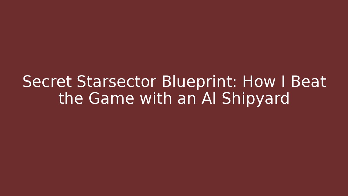 Secret Starsector Blueprint: How I Beat the Game with an AI Shipyard