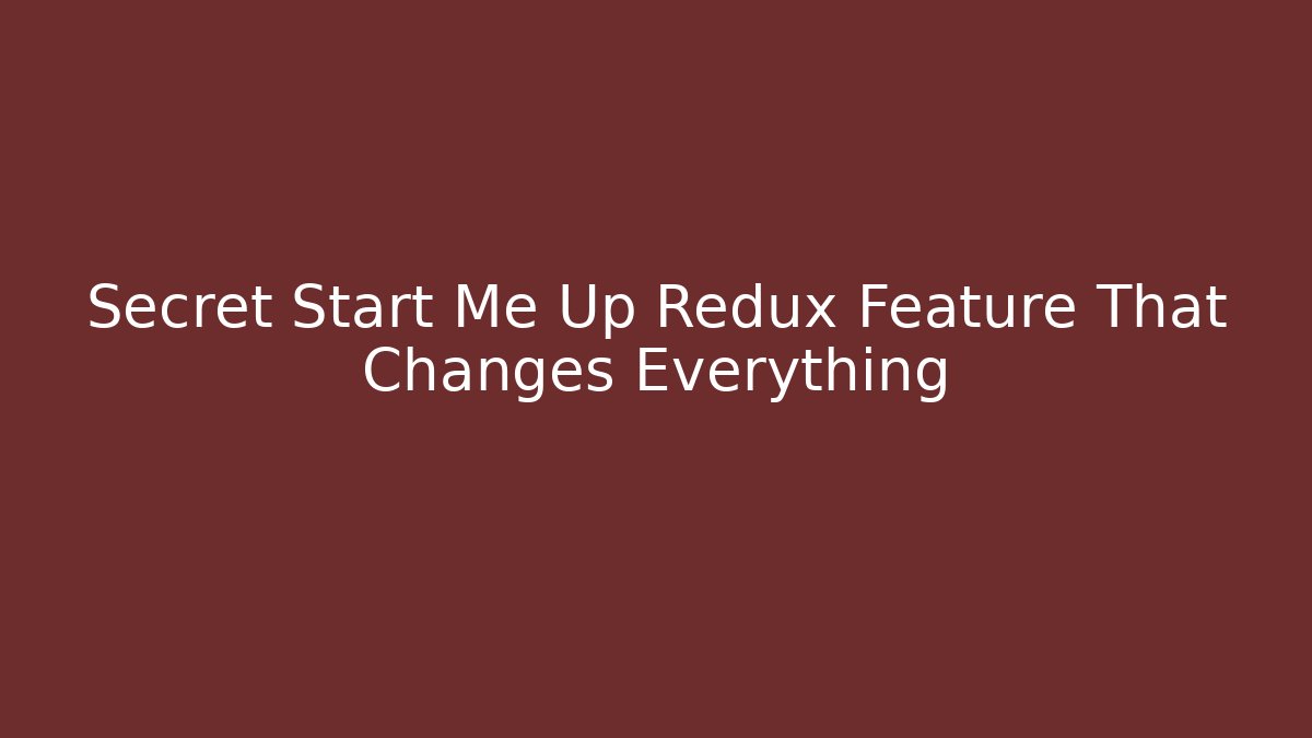 Secret Start Me Up Redux Feature That Changes Everything