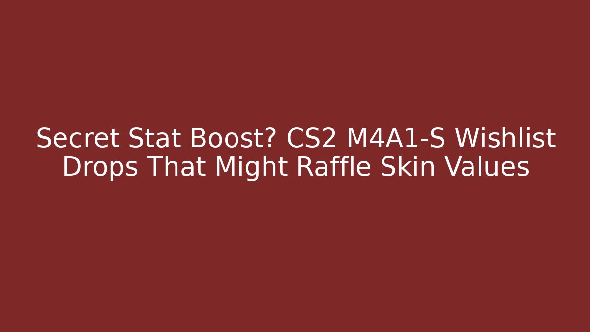 Secret Stat Boost? CS2 M4A1-S Wishlist Drops That Might Raffle Skin Values