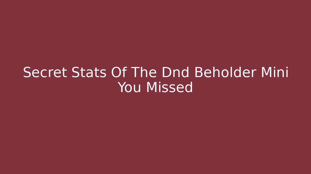 Secret Stats Of The Dnd Beholder Mini You Missed