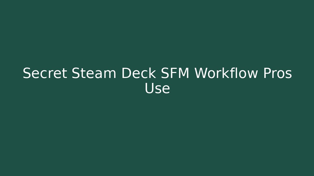 Secret Steam Deck SFM Workflow Pros Use