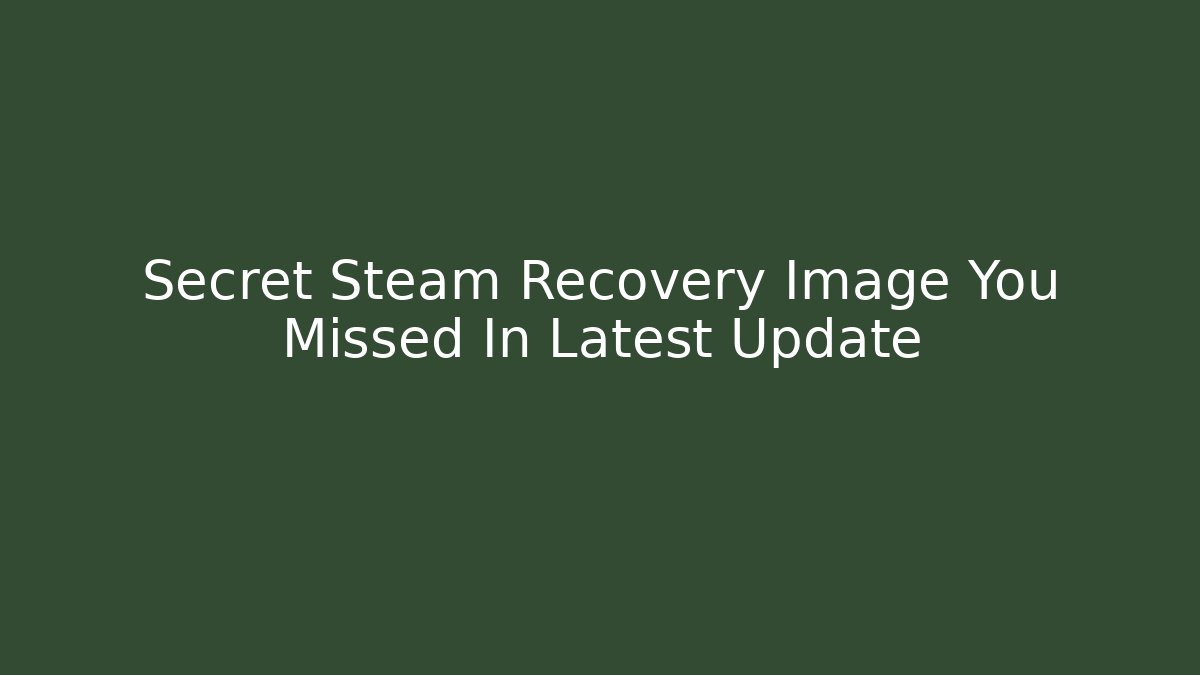 Secret Steam Recovery Image You Missed In Latest Update