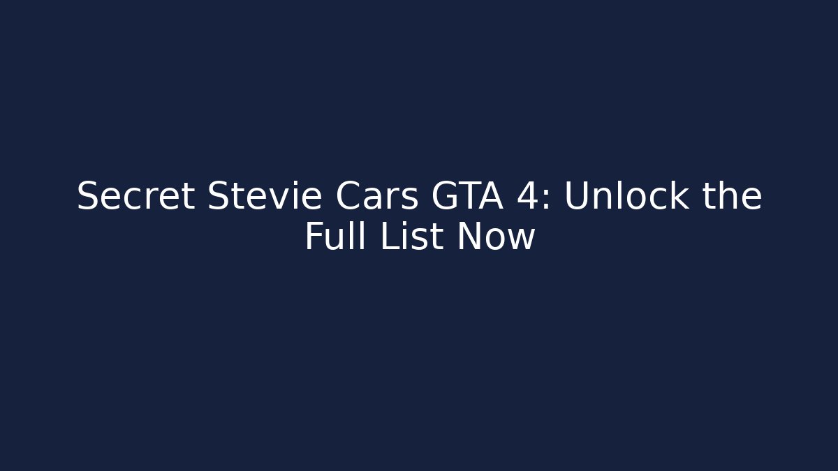 Secret Stevie Cars GTA 4: Unlock the Full List Now
