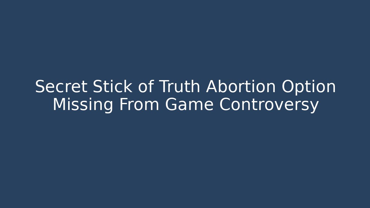 Secret Stick of Truth Abortion Option Missing From Game Controversy