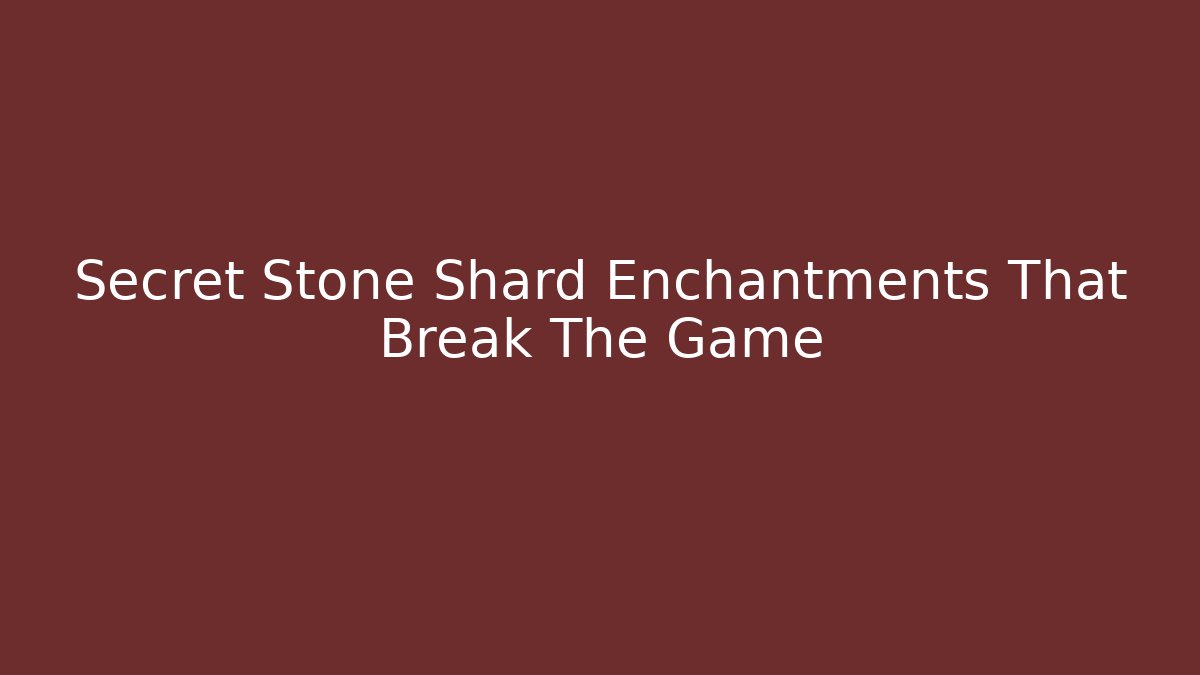 Secret Stone Shard Enchantments That Break The Game
