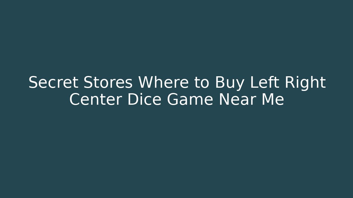 Secret Stores Where to Buy Left Right Center Dice Game Near Me