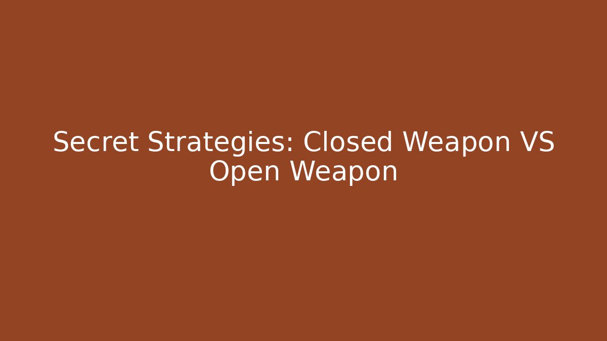 Secret Strategies: Closed Weapon VS Open Weapon