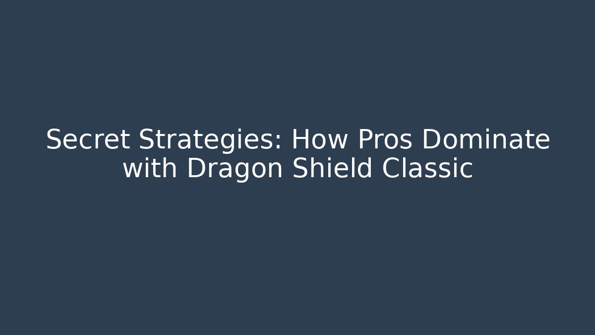 Secret Strategies: How Pros Dominate with Dragon Shield Classic