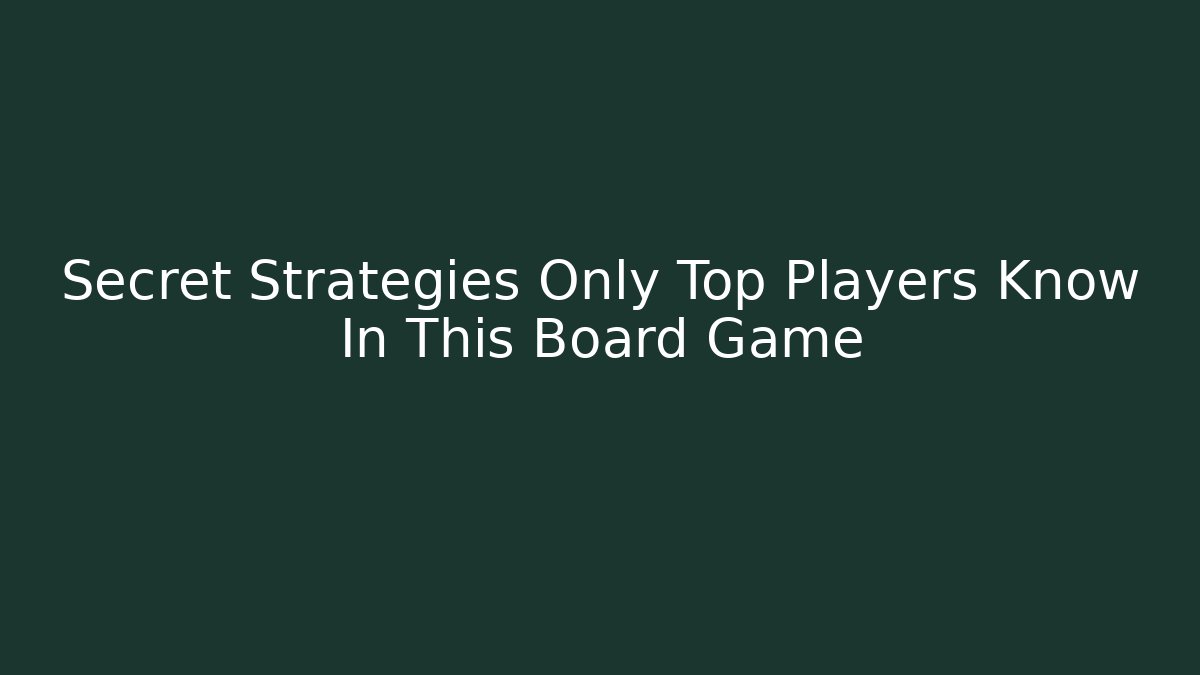 Secret Strategies Only Top Players Know In This Board Game