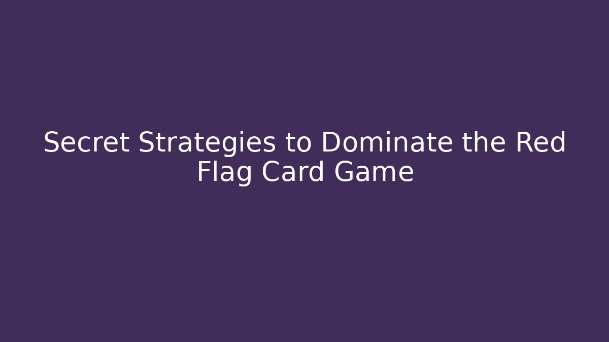 Secret Strategies to Dominate the Red Flag Card Game