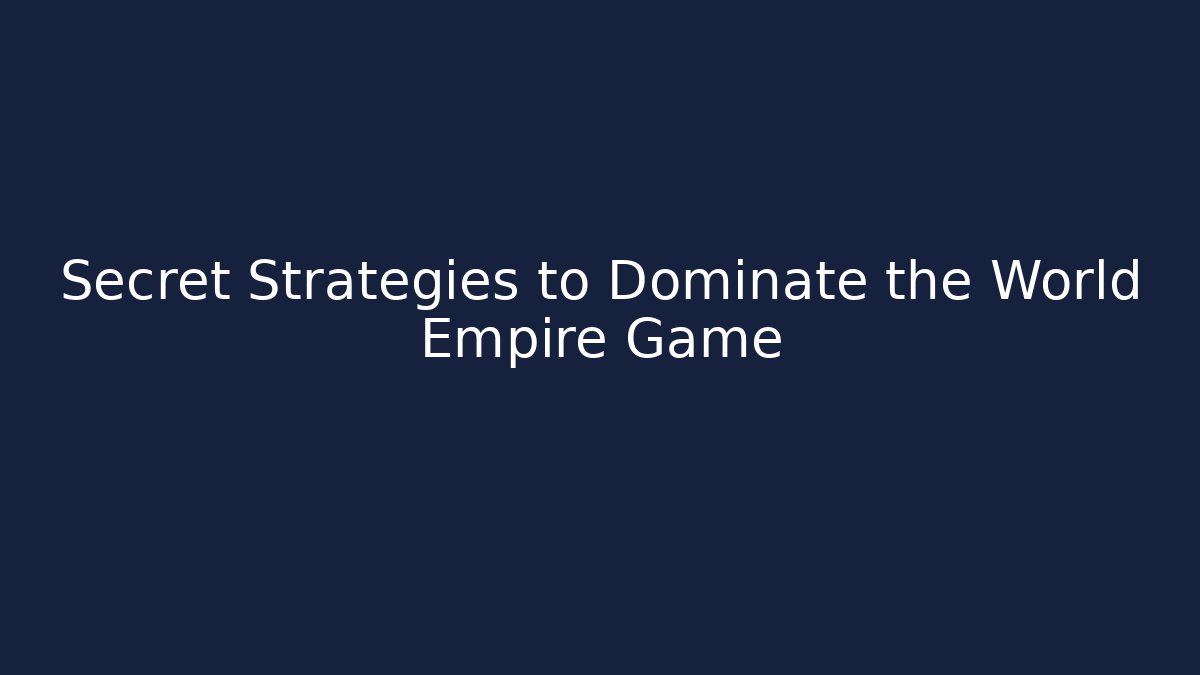 Secret Strategies to Dominate the World Empire Game