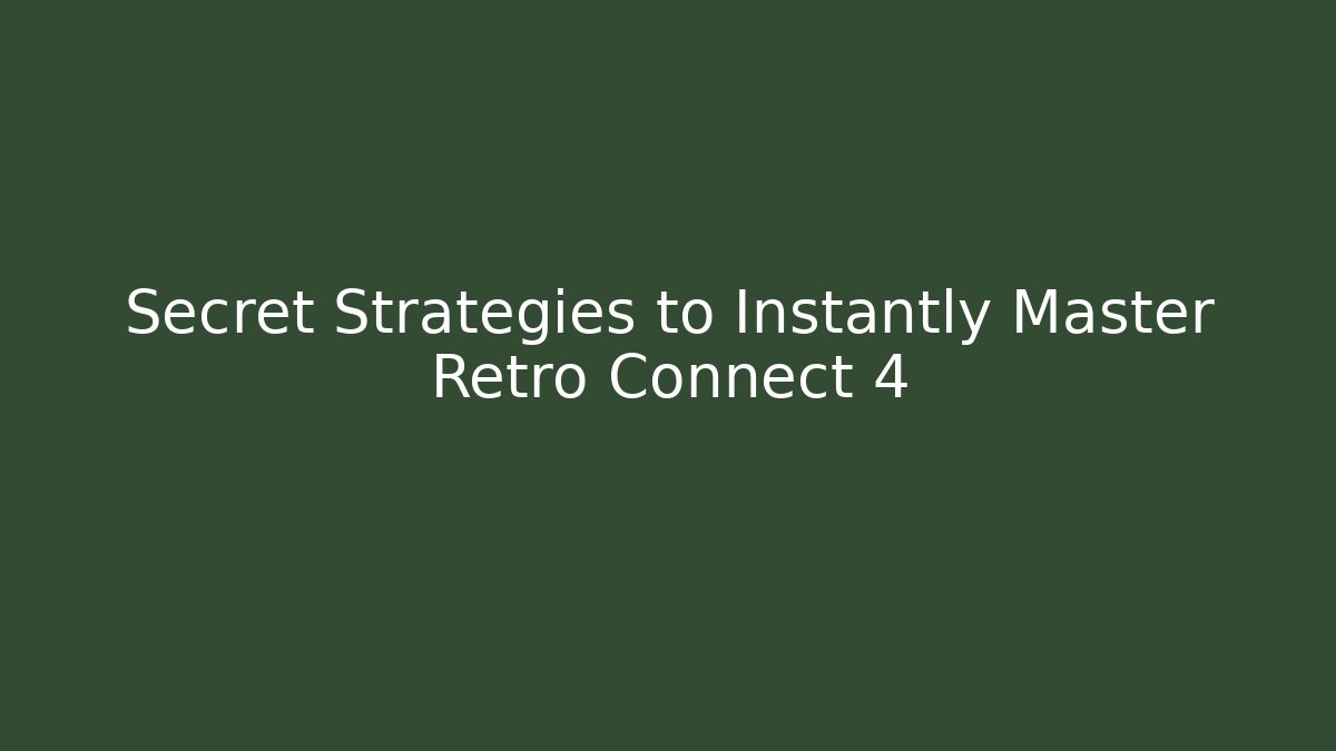 Secret Strategies to Instantly Master Retro Connect 4