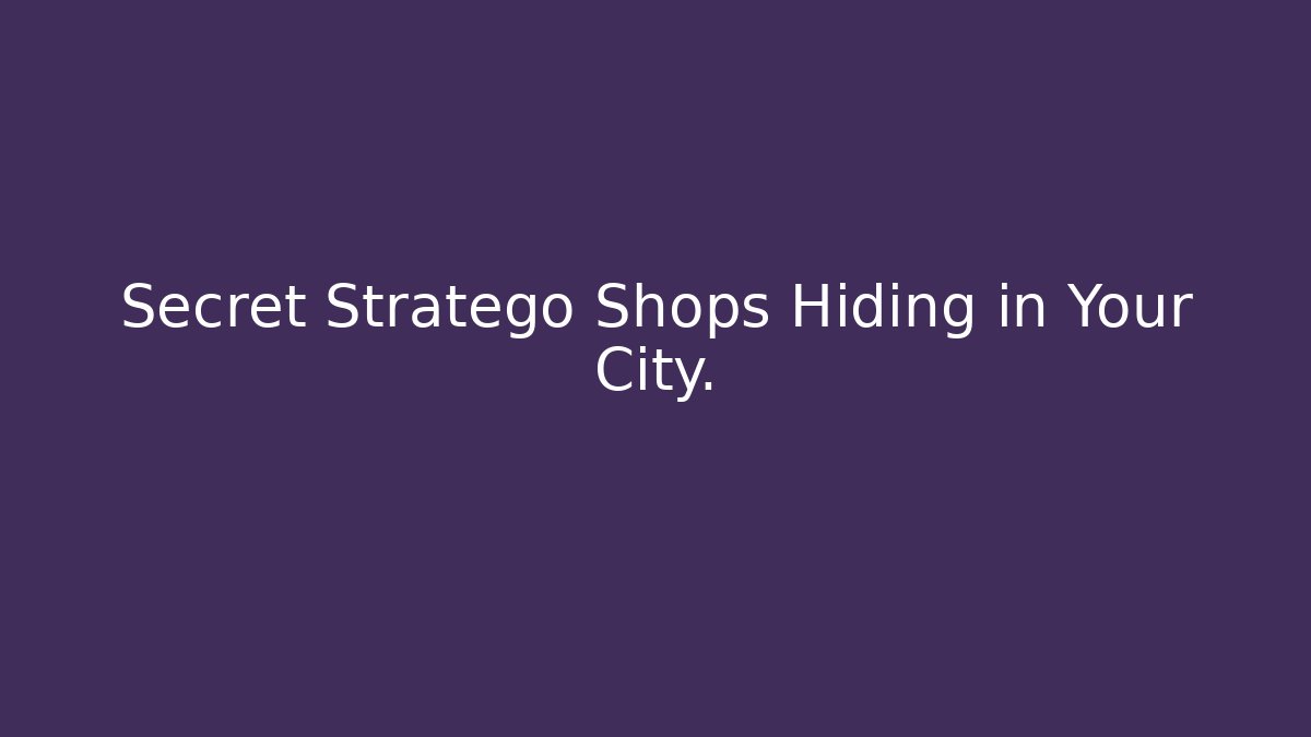 Secret Stratego Shops Hiding in Your City.