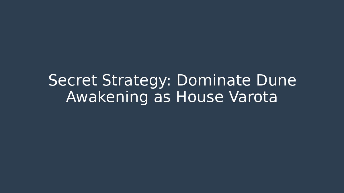 Secret Strategy: Dominate Dune Awakening as House Varota