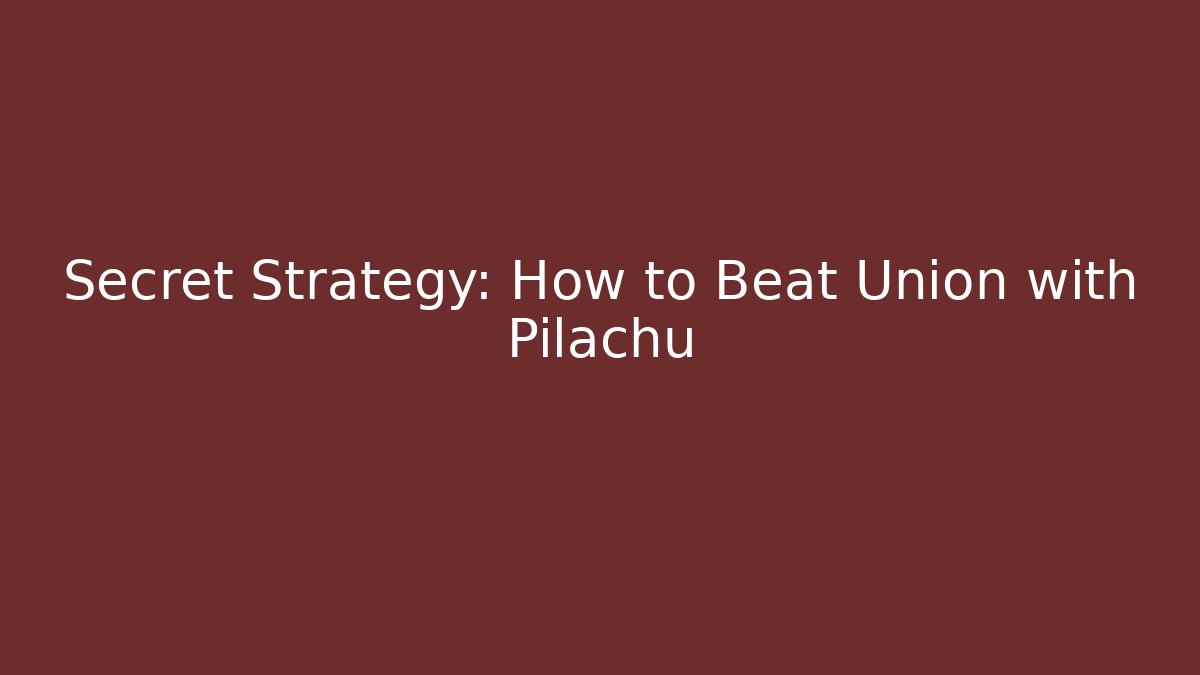 Secret Strategy: How to Beat Union with Pilachu