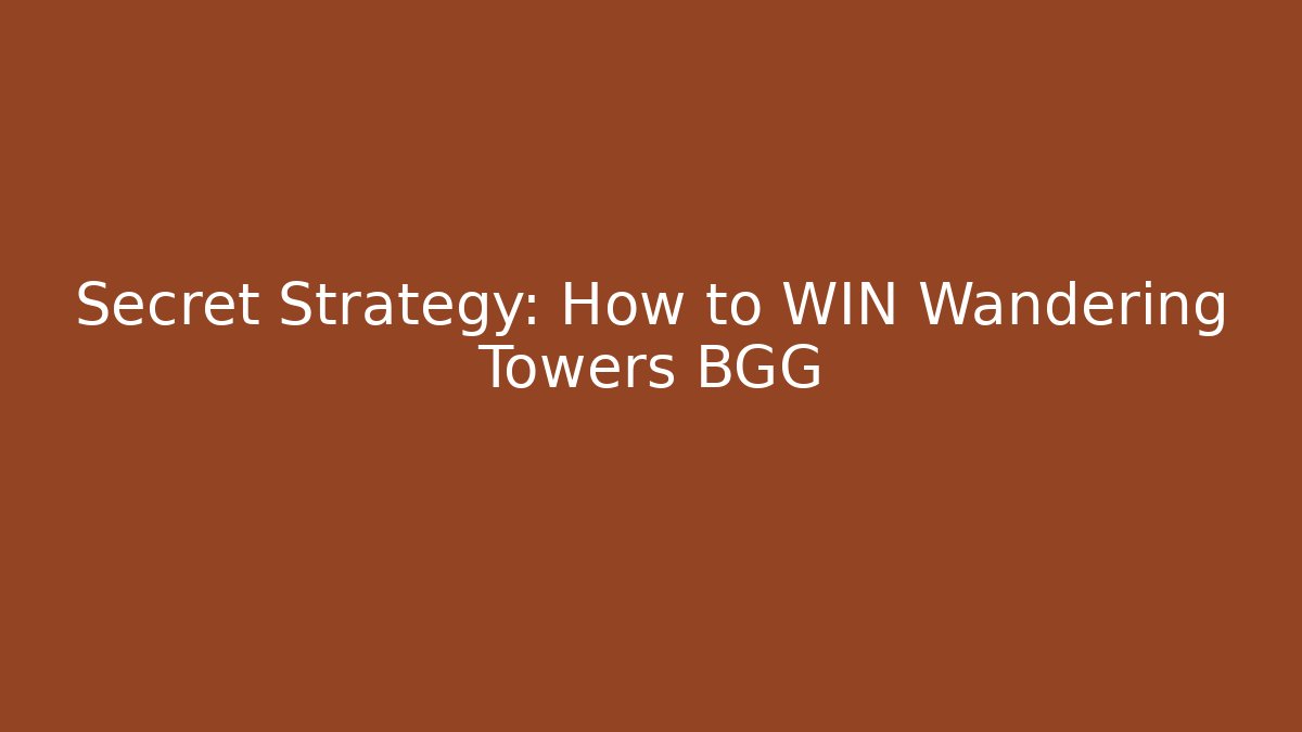 Secret Strategy: How to WIN Wandering Towers BGG
