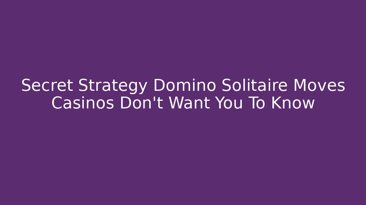 Secret Strategy Domino Solitaire Moves Casinos Don't Want You To Know