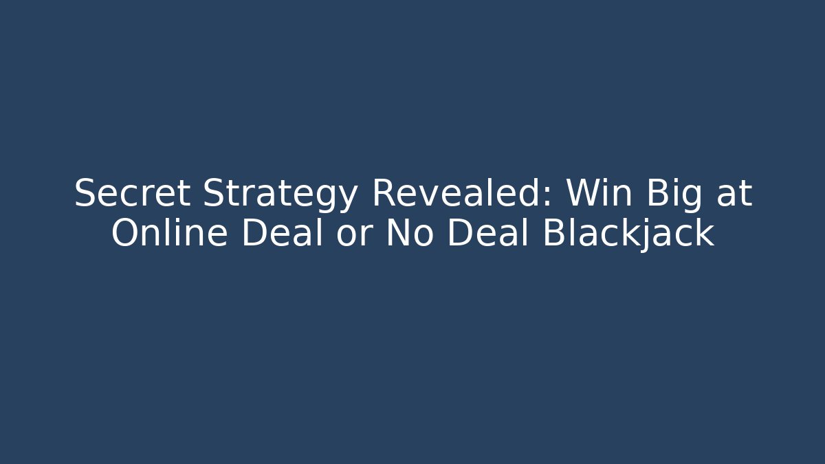 Secret Strategy Revealed: Win Big at Online Deal or No Deal Blackjack