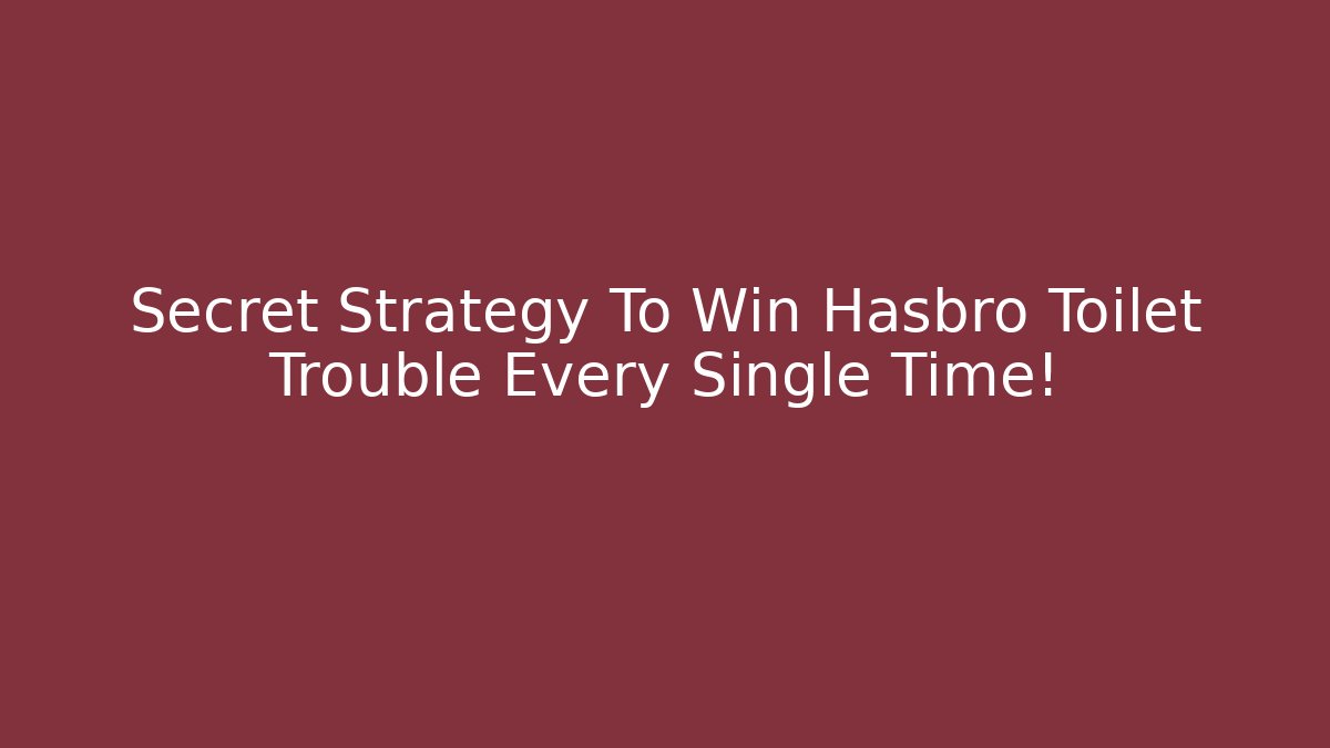 Secret Strategy To Win Hasbro Toilet Trouble Every Single Time! - Critter Realm