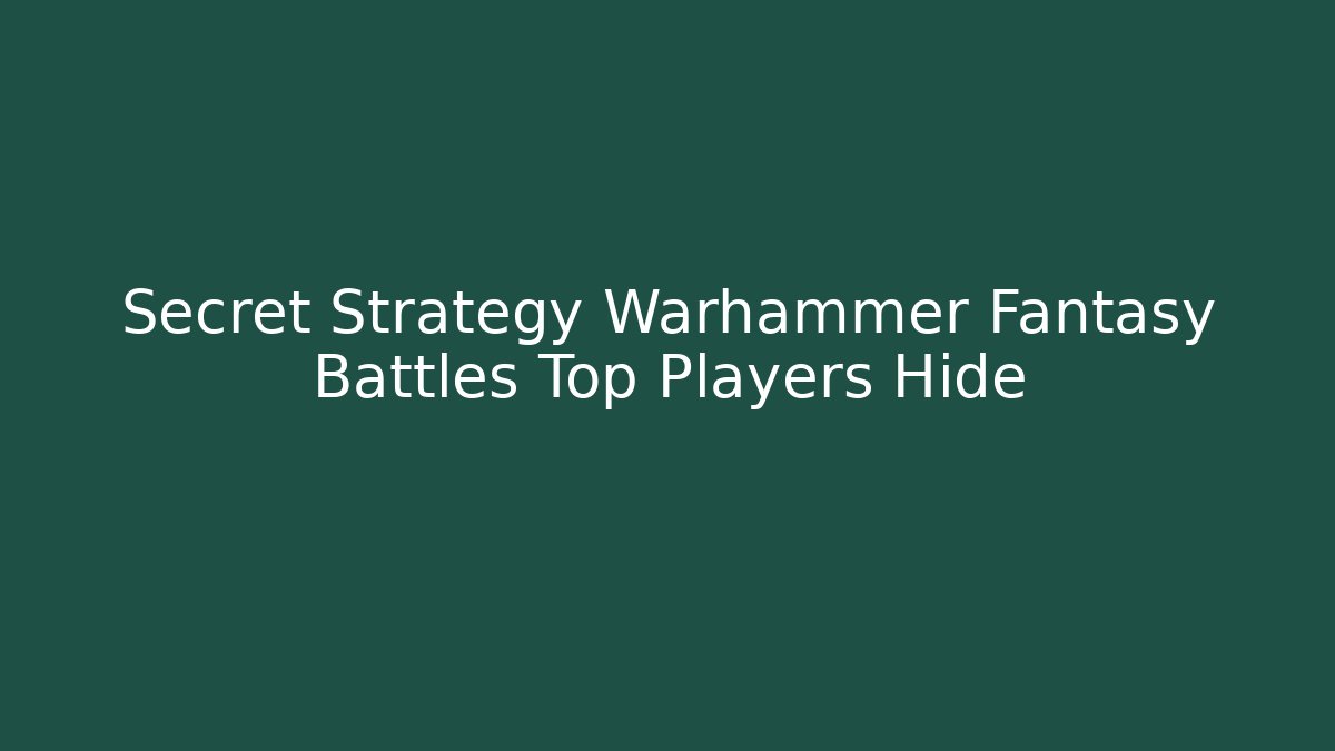 Secret Strategy Warhammer Fantasy Battles Top Players Hide