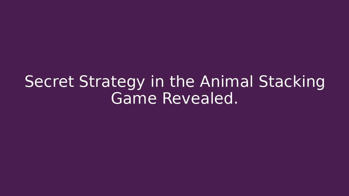Secret Strategy in the Animal Stacking Game Revealed. - Critter Realm
