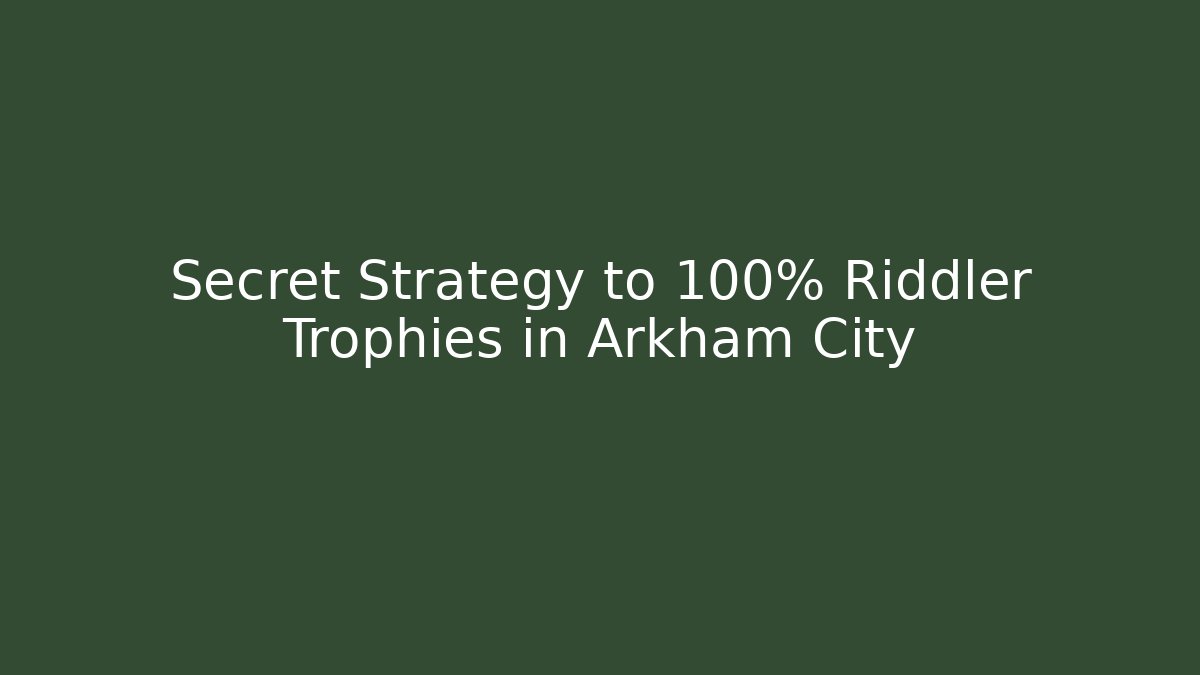 Secret Strategy to 100% Riddler Trophies in Arkham City