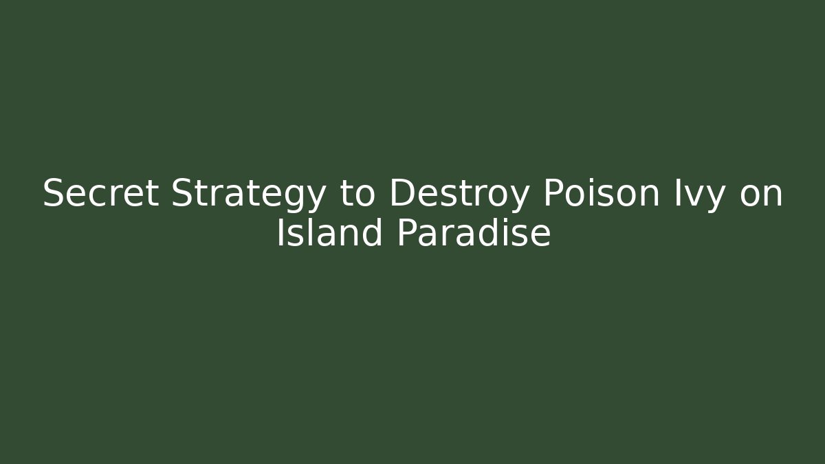 Secret Strategy to Destroy Poison Ivy on Island Paradise