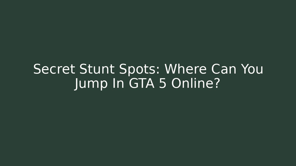 Secret Stunt Spots: Where Can You Jump In GTA 5 Online?