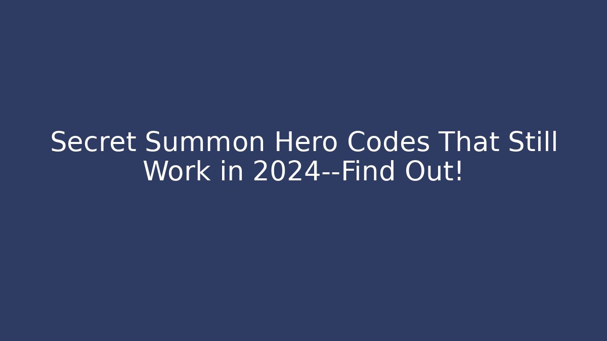 Secret Summon Hero Codes That Still Work in 2024—Find Out!