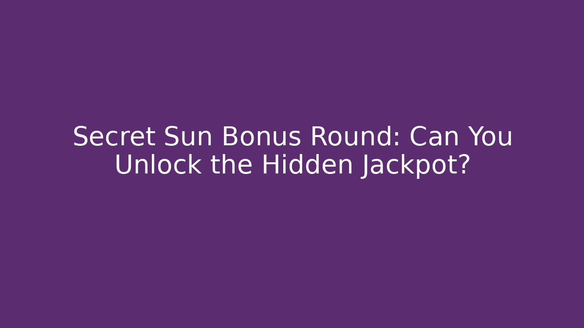 Secret Sun Bonus Round: Can You Unlock the Hidden Jackpot?