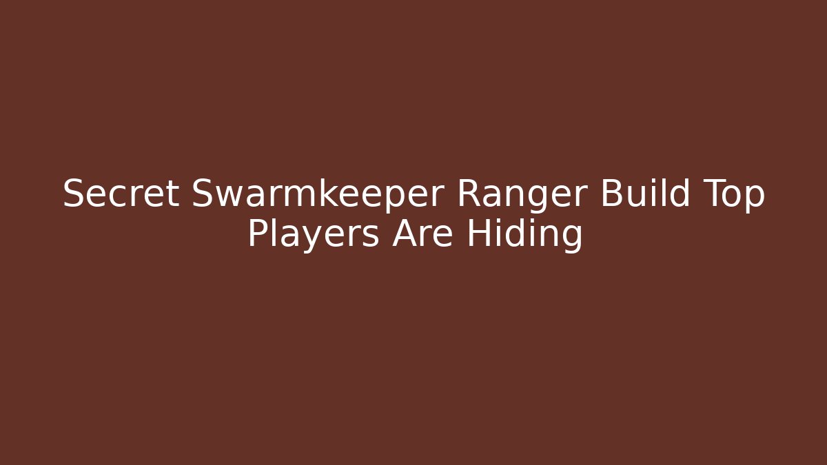 Secret Swarmkeeper Ranger Build Top Players Are Hiding