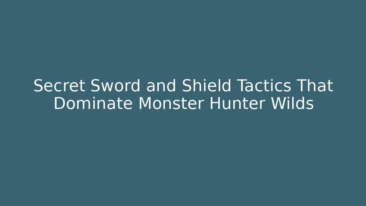 Secret Sword and Shield Tactics That Dominate Monster Hunter Wilds