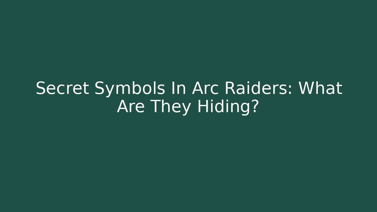 Secret Symbols In Arc Raiders: What Are They Hiding?