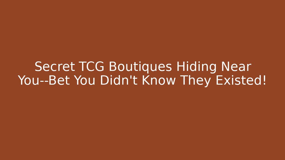 Secret TCG Boutiques Hiding Near You—Bet You Didn’t Know They Existed!