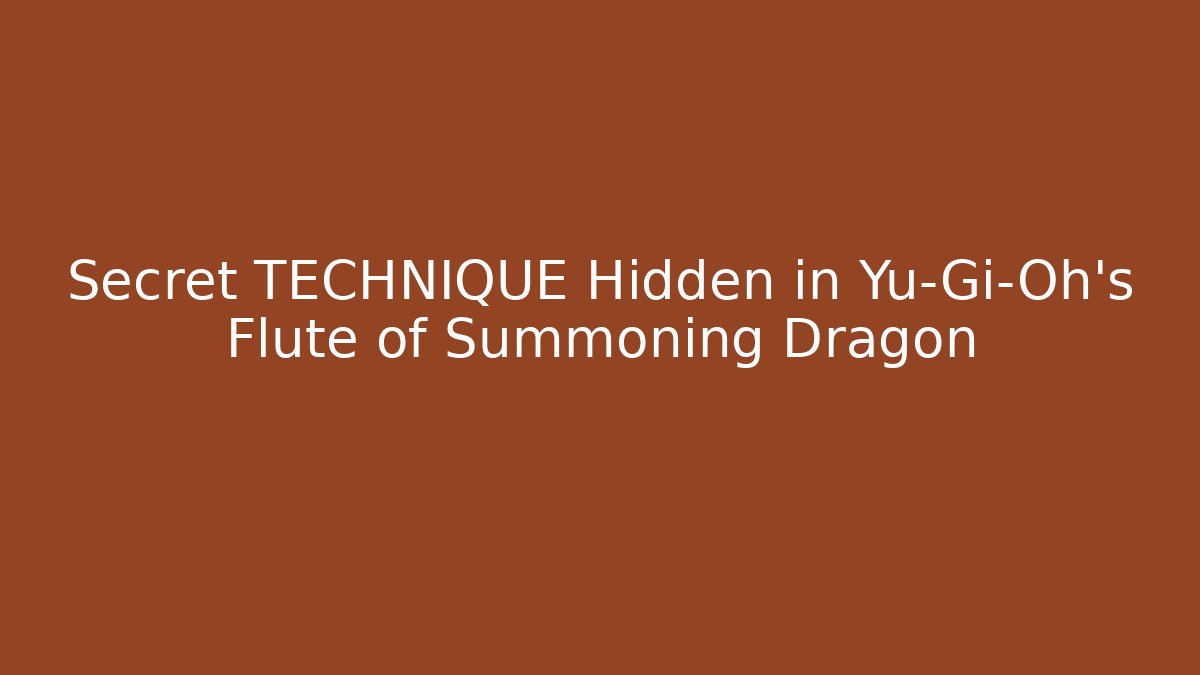 Secret TECHNIQUE Hidden in Yu-Gi-Oh's Flute of Summoning Dragon