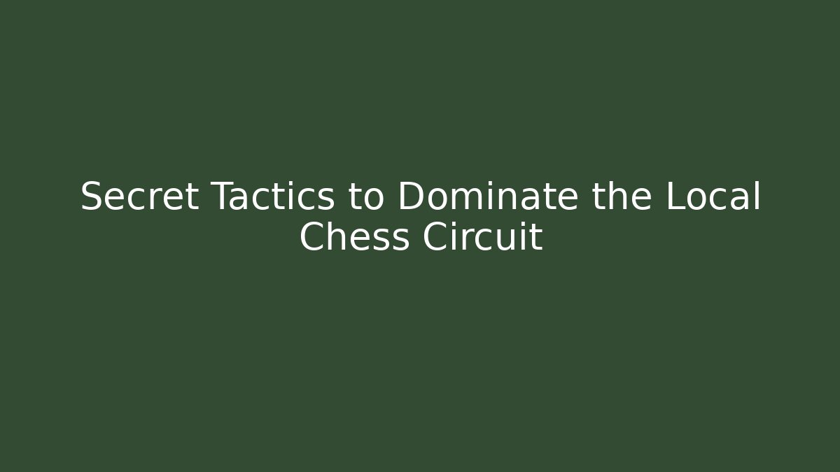 Secret Tactics to Dominate the Local Chess Circuit