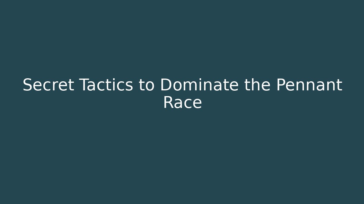 Secret Tactics to Dominate the Pennant Race