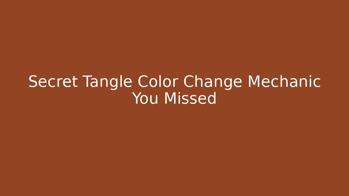 Secret Tangle Color Change Mechanic You Missed