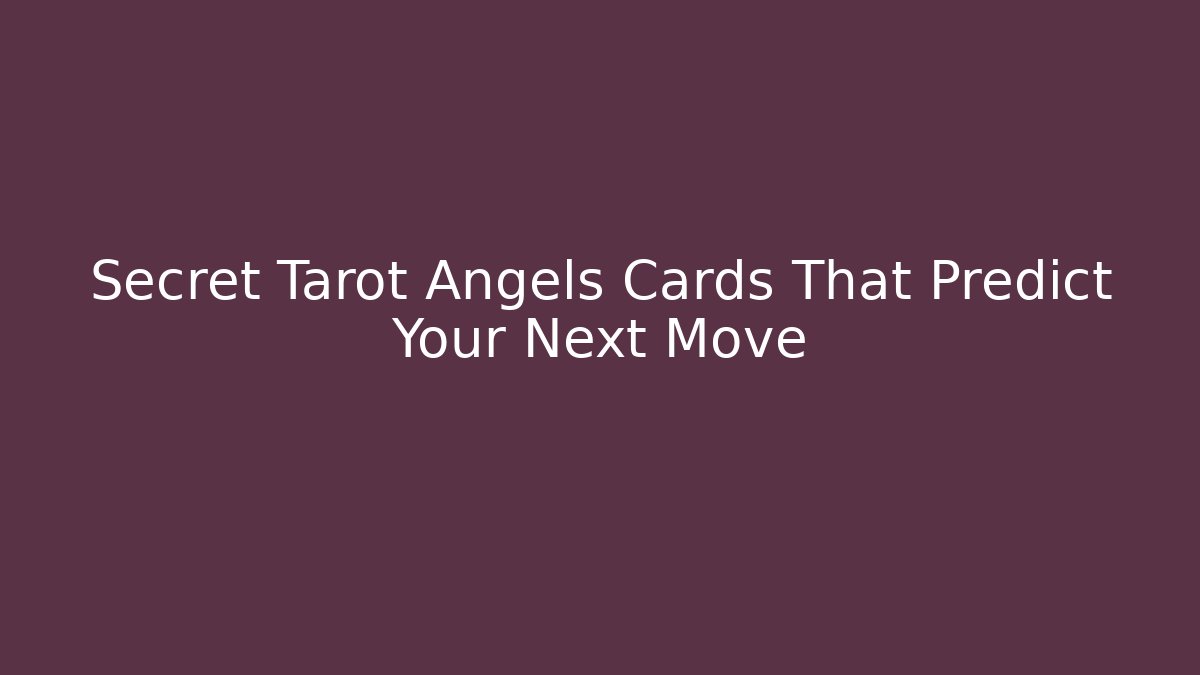 Secret Tarot Angels Cards That Predict Your Next Move