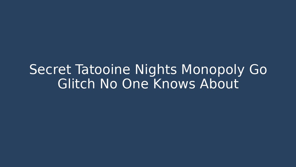 Secret Tatooine Nights Monopoly Go Glitch No One Knows About
