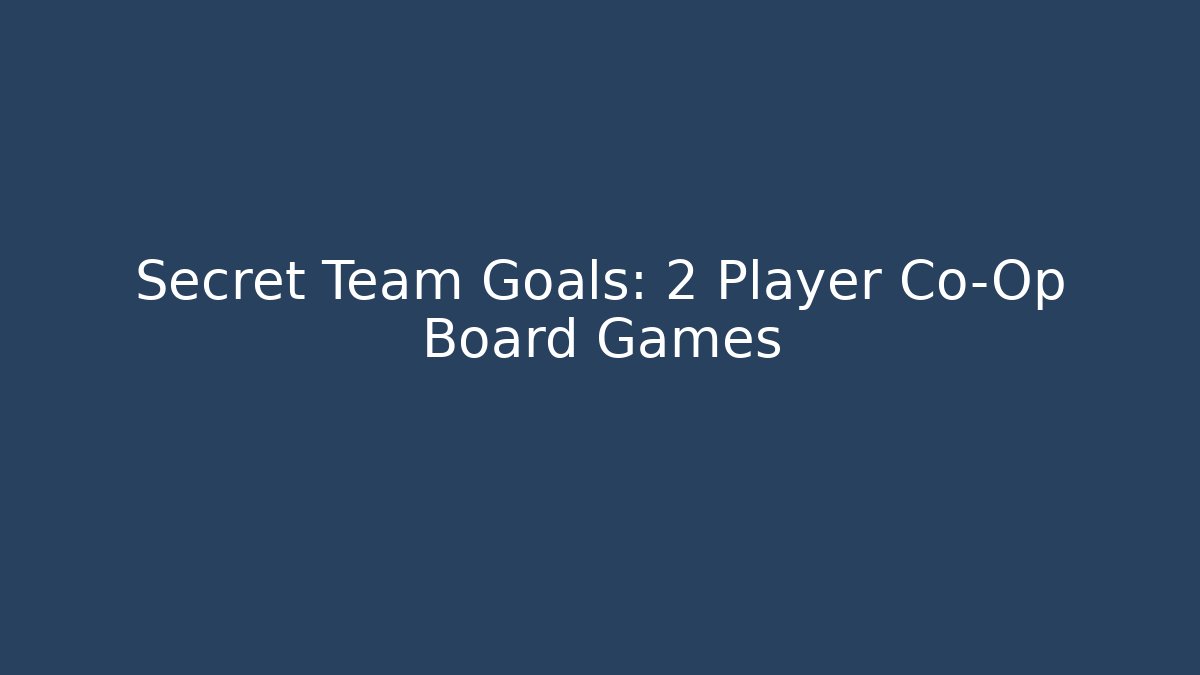 Secret Team Goals: 2 Player Co-Op Board Games