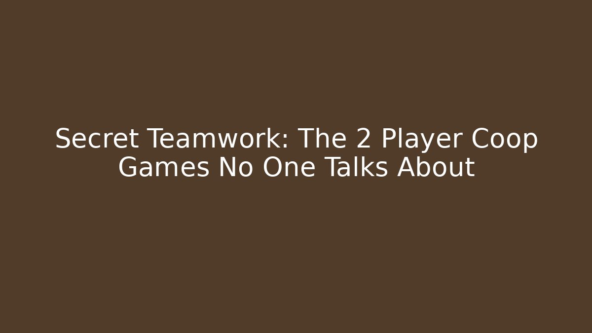 Secret Teamwork: The 2 Player Coop Games No One Talks About