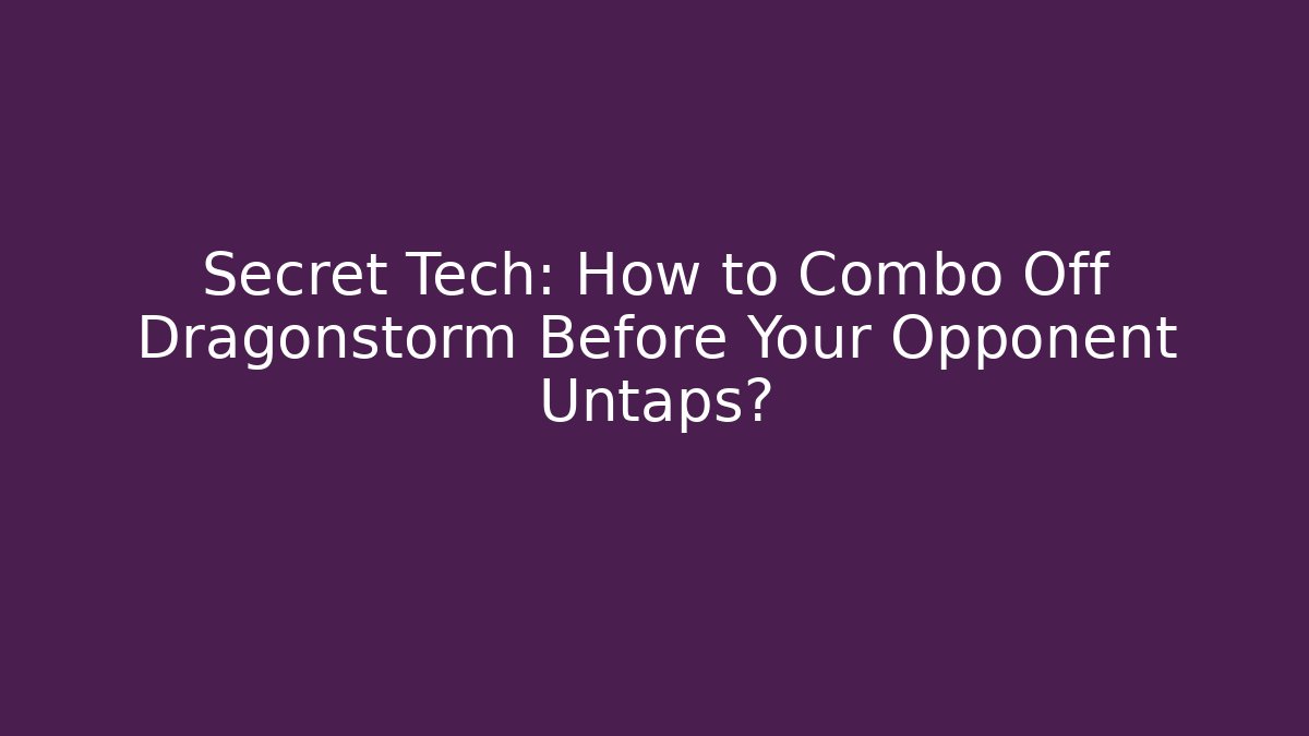 Secret Tech: How to Combo Off Dragonstorm Before Your Opponent Untaps?