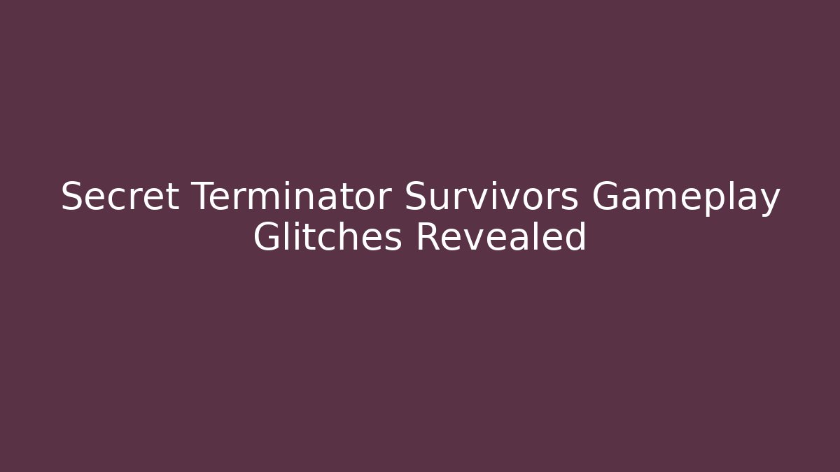 Secret Terminator Survivors Gameplay Glitches Revealed