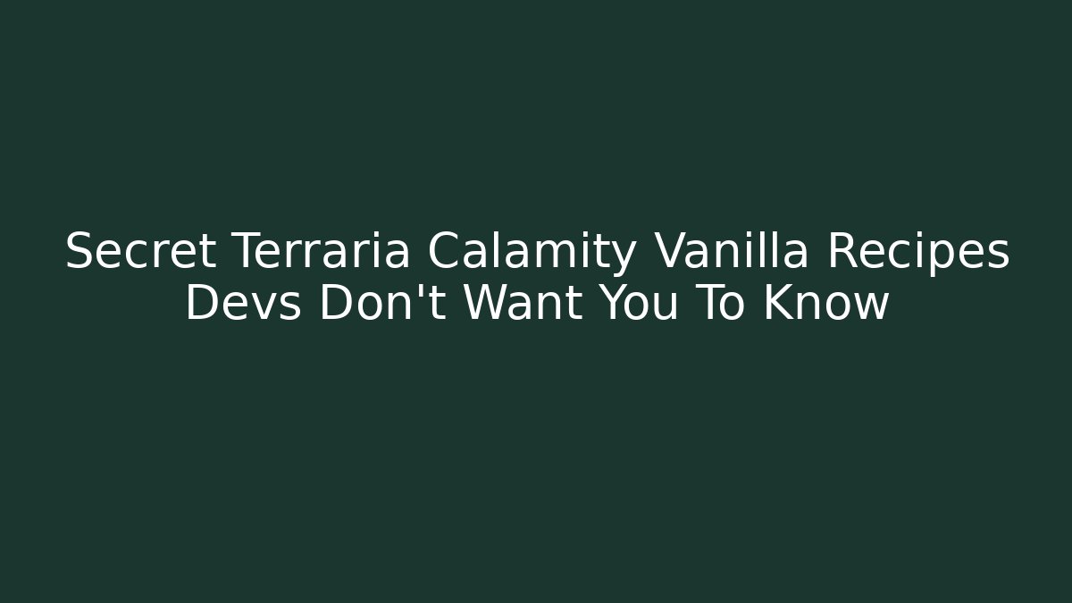 Secret Terraria Calamity Vanilla Recipes Devs Don't Want You To Know