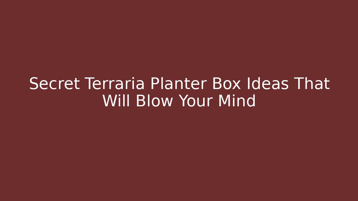 Secret Terraria Planter Box Ideas That Will Blow Your Mind