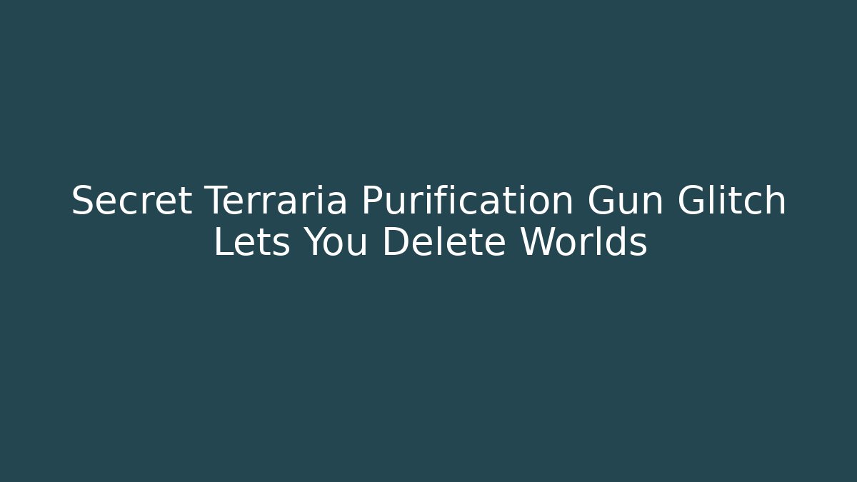 Secret Terraria Purification Gun Glitch Lets You Delete Worlds