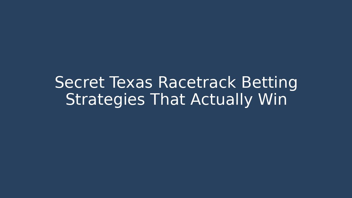 Secret Texas Racetrack Betting Strategies That Actually Win