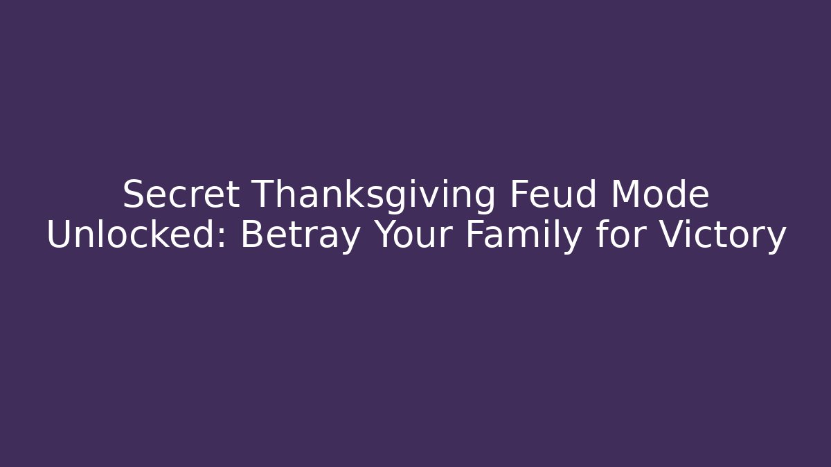Secret Thanksgiving Feud Mode Unlocked: Betray Your Family for Victory